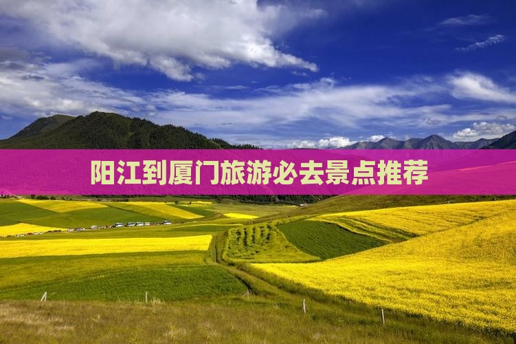 阳江去厦门必去地