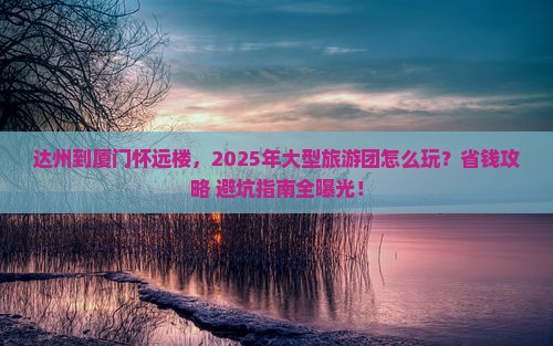 达州到厦门怀远楼大型旅游团