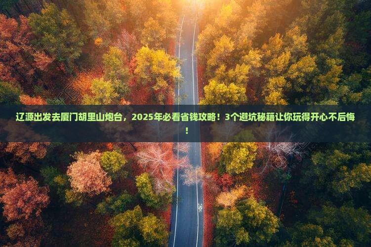 辽源到厦门胡里山炮台景点