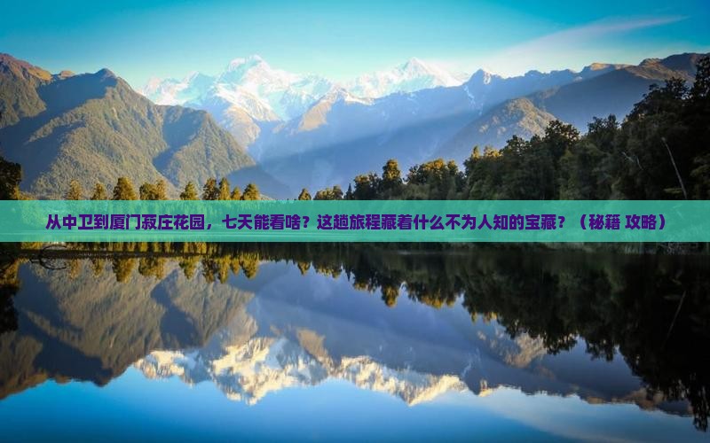 中卫到厦门菽庄花园七日游