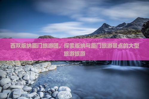 西双版纳去厦门毓园大型旅游团