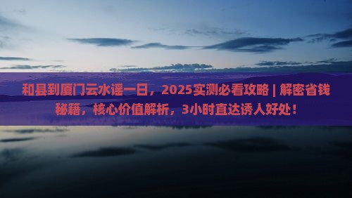 和县到厦门云水谣一日