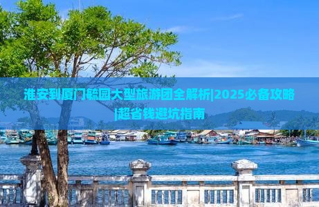 淮安到厦门毓园大型旅游团