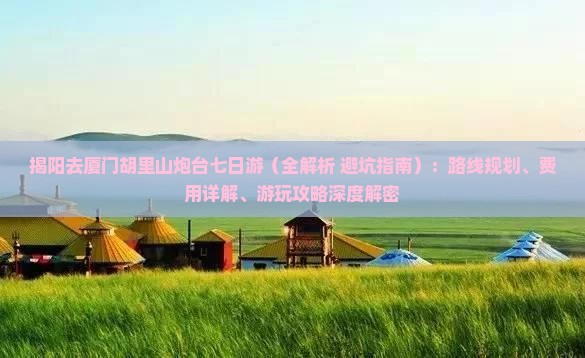 揭阳去厦门胡里山炮台七日游