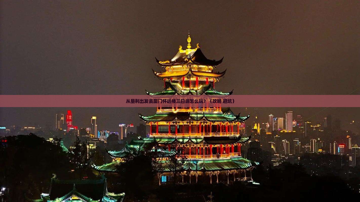 垦利去厦门怀远楼三日游