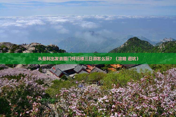 垦利去厦门怀远楼三日游