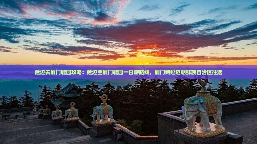 延边去厦门毓园攻略