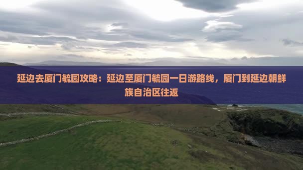 延边去厦门毓园攻略