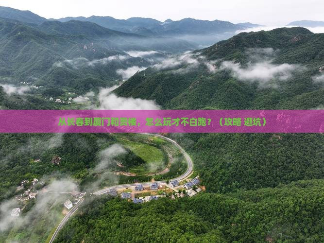 长春到厦门和贵楼哪里玩