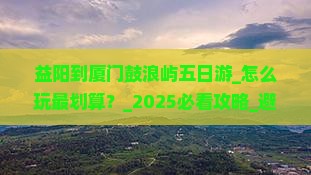 益阳到厦门鼓浪屿五日游