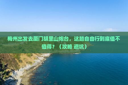 梅州去厦门胡里山炮台自由行