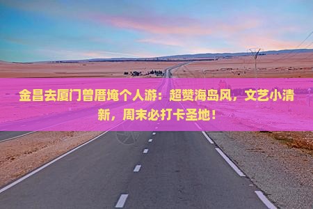 金昌去厦门曾厝埯个人游