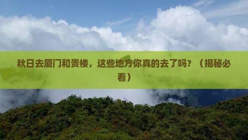 秋天去厦门和贵楼必去地