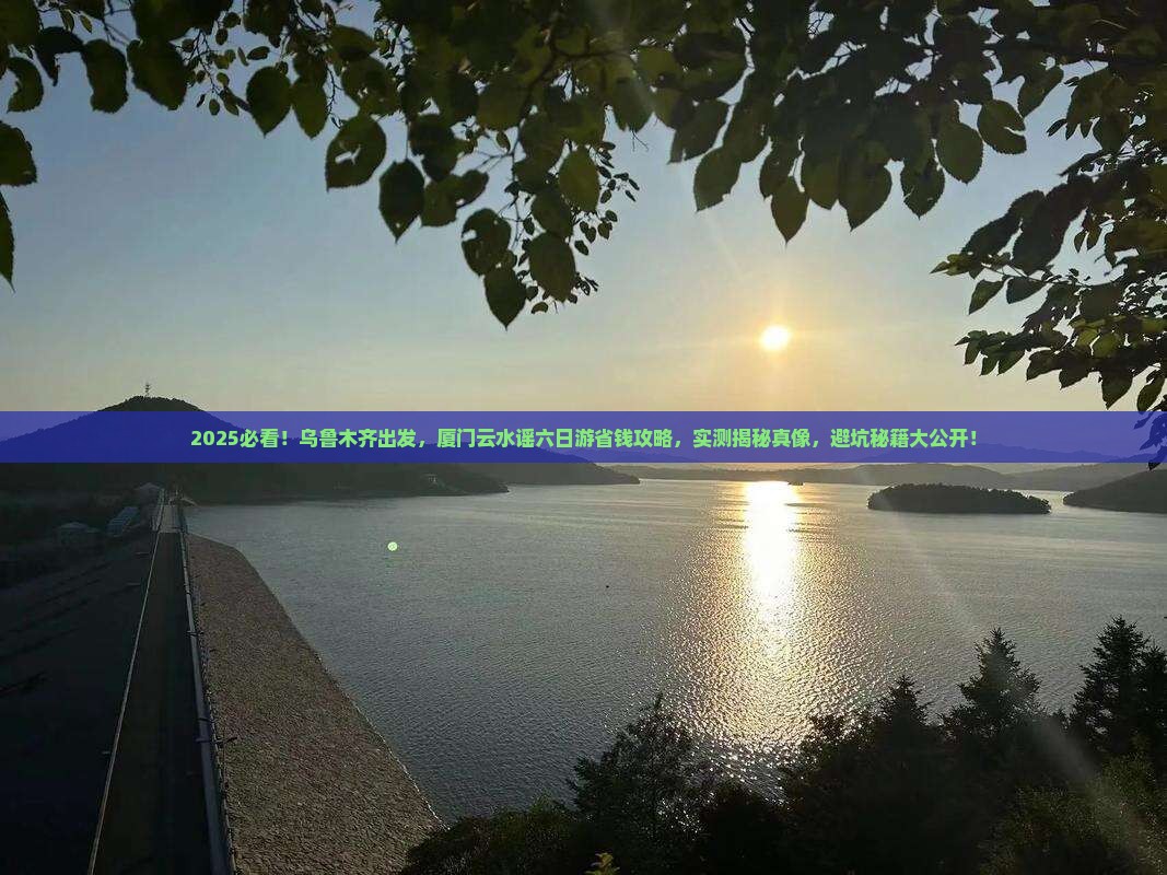 乌鲁木齐去厦门云水谣六日游