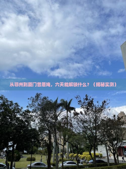 鄂州到厦门曾厝埯六日游