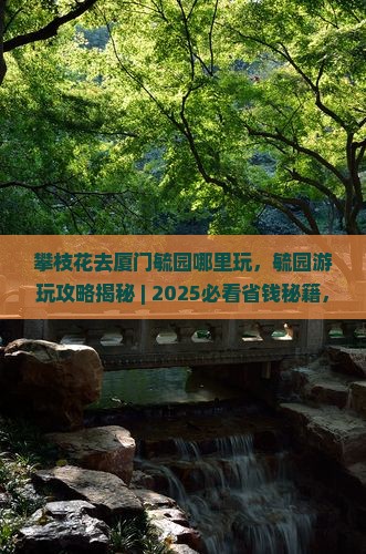 攀枝花去厦门毓园哪里玩