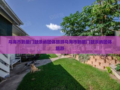 乌海市到厦门鼓浪屿团体旅游