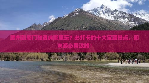 赣州到厦门鼓浪屿哪里玩