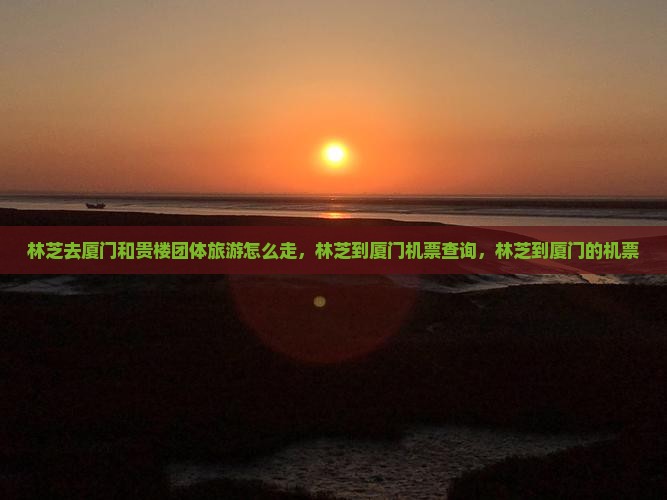 林芝去厦门和贵楼团体旅游