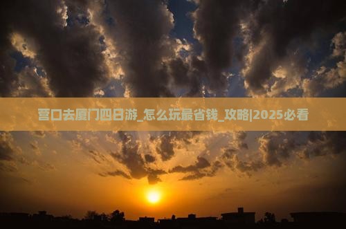 营口去厦门四日游