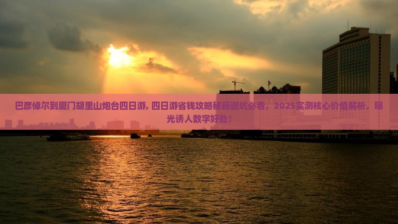 巴彦倬尔到厦门胡里山炮台四日游