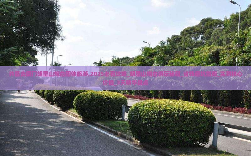 许昌去厦门胡里山炮台团体旅游 许昌去厦门胡里山炮台团体旅游