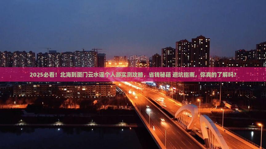 北海到厦门云水谣个人游