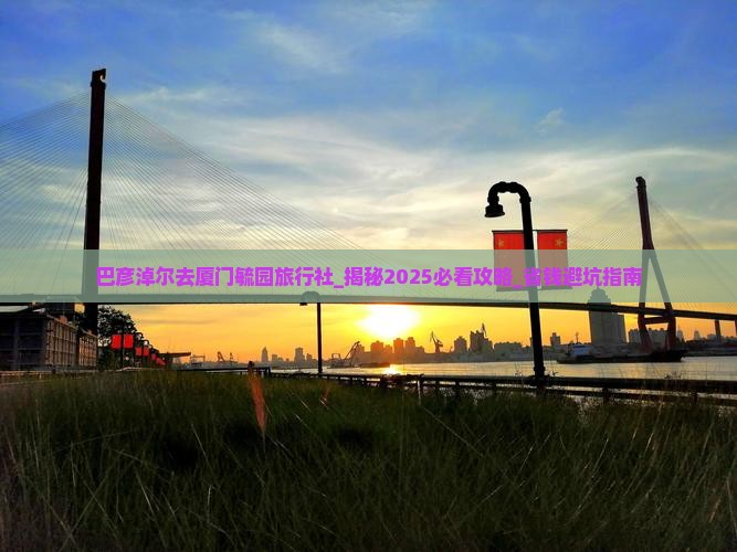 巴彦淖尔去厦门毓园旅行社