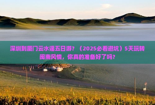 深圳到厦门云水谣五日游