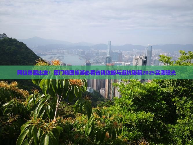 阿拉善盟到厦门毓园旅游
