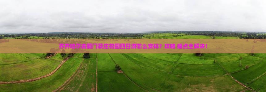 齐齐哈尔去厦门菽庄花园四日游