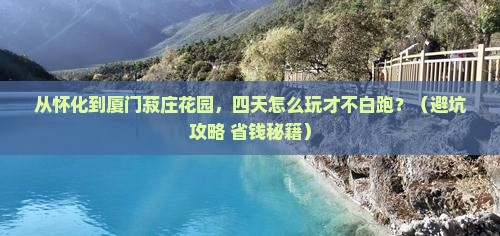 怀化去厦门菽庄花园四日游