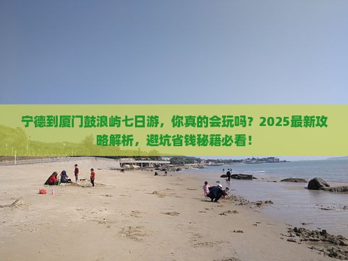 宁德到厦门鼓浪屿七日游