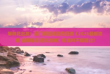 攀枝花到厦门菽庄花园四日游