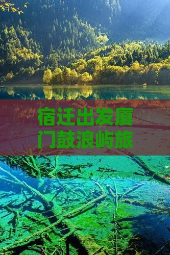 宿迁去厦门鼓浪屿大型旅游团