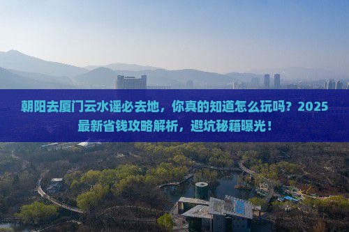 朝阳去厦门云水谣必去地