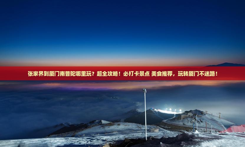 张家界到厦门南普陀哪里玩