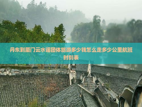 丹东到厦门云水谣团体旅游