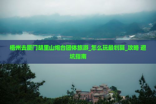 梧州去厦门胡里山炮台团体旅游