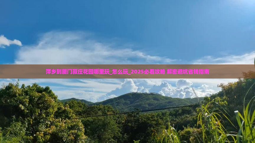 萍乡到厦门菽庄花园哪里玩