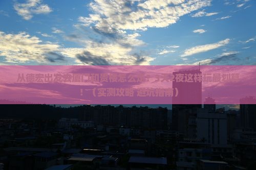 德宏去厦门和贵楼攻略