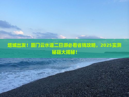 塔城到厦门云水谣二日游