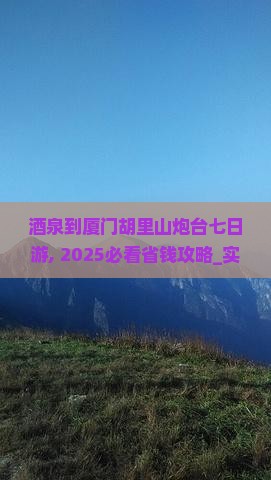 酒泉到厦门胡里山炮台七日游