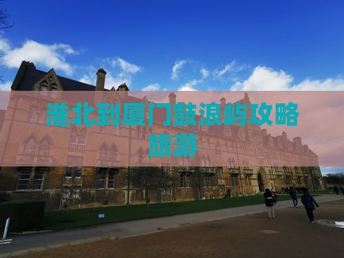 淮北到厦门鼓浪屿大型旅游团