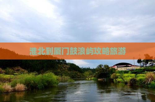淮北到厦门鼓浪屿大型旅游团