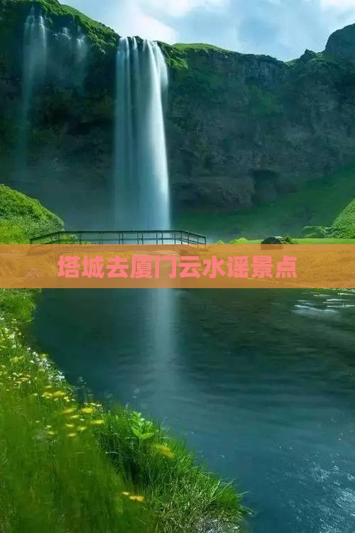 塔城去厦门云水谣景点