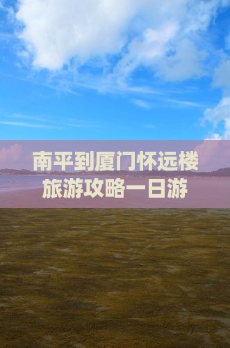 南平到厦门怀远楼一日