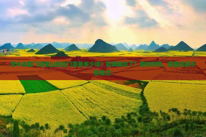 晋中去厦门胡里山炮台门票