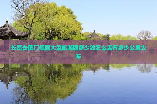 长葛去厦门毓园大型旅游团