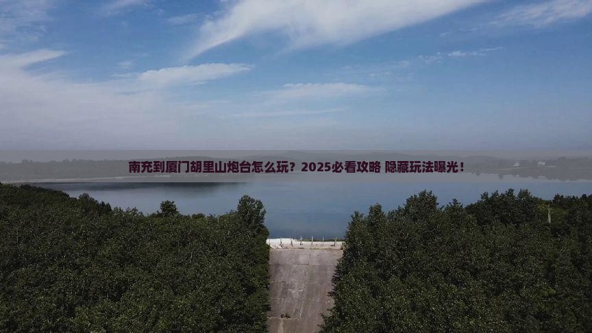 南充到厦门胡里山炮台哪里玩